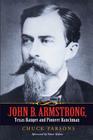 John B. Armstrong, Texas Ranger and Pioneer Ranchman (Canseco-Keck History Series #10) By Chuck Parsons, Tobin Armstrong (Foreword by), Elmer Kelton (Afterword by) Cover Image