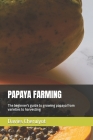 Papaya Farming: The beginner's guide to growing papaya from varieties to harvesting By Davies Cheruiyot Cover Image