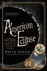 American Eclipse: A Nation's Epic Race to Catch the Shadow of the Moon and Win the Glory of the World By David Baron Cover Image