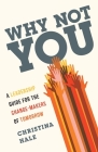Why Not You: A Leadership Guide for the Change-Makers of Tomorrow By Christina Hale Cover Image