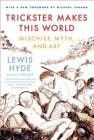 Trickster Makes This World: Mischief, Myth, and Art By Lewis Hyde, Michael Chabon (Foreword by) Cover Image