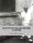 Sun Style Tai Chi Sword: A Guide By Carl Bateman Cover Image