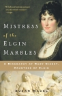 Mistress of the Elgin Marbles: A Biography of Mary Nisbet, Countess of Elgin By Susan Nagel Cover Image