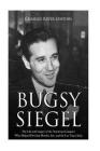 Bugsy Siegel: The Life and Legacy of the Notorious Gangster Who Helped Develop Murder, Inc. and the Las Vegas Strip By Charles River Cover Image