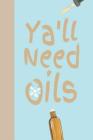 Ya'll Need Oils: Ultimate Essential Oil Recipe Notebook: This Is a 6x9 91 Pages of Prompted Fill in Aromatherapy Information. Makes a G By Aromiss Berry Publishing Cover Image
