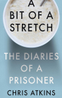 A Bit of a Stretch: The Diaries of a Prisoner By Chris Atkins, Chris Atkins (Read by) Cover Image