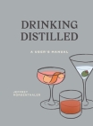 Drinking Distilled: A User's Manual [A Cocktails and Spirits Book] By Jeffrey Morgenthaler Cover Image