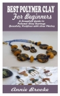 Polymer Clay Jewelry for Beginners: A Complete Guide to Polymer Clay Earrings, Bracelets, Necklace with clear Photos By Annie Brooke Cover Image