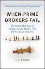 When Prime Brokers Fail: The Unheeded Risk to Hedge Funds, Banks, and the Financial Industry (Bloomberg #92) Cover Image