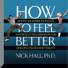 How to Feel Better Lib/E: Boost Your Immune System and Reduce Inflammation for Lifelong Health and Vitality By Nick Hall, Nick Hall, Nick Hall (Read by) Cover Image