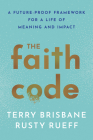 The Faith Code: A Future-Proof Framework for a Life of Meaning and Impact By Terry Brisbane, Rusty Rueff Cover Image
