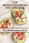 Top Mediterranean Diet Recipes: The Mediterranean Dish: Low Carb Mediterranean Cookbook Cover Image