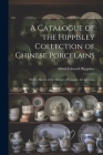 A Catalogue of the Hippisley Collection of Chinese Porcelains: With a Sketch of the History of Ceramic Art in China Cover Image