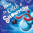 How to Catch a Snowman By Adam Wallace, Andy Elkerton (Illustrator) Cover Image