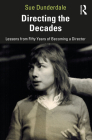 Directing the Decades: Lessons from Fifty Years of Becoming a Director By Sue Dunderdale Cover Image