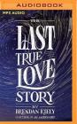The Last True Love Story By Brendan Kiely, Kirby Heyborne (Read by) Cover Image