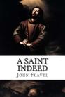 A Saint Indeed: The Great Work of a Christian in Keeping the Heart in the Several Conditions of Life By John Flavel Cover Image