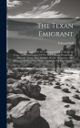 The Texan Emigrant: Being A Narration Of The Adventures Of The Author In Texas, And A Description Of The Soil, Climate, Productions, Miner Cover Image