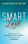Smart Love: How Improving Your Emotional Intelligence Will Transform Your Marriage By David Stoop, Jan Stoop Cover Image
