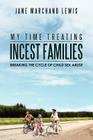 My Time Treating Incest Families: Breaking The Cycle of Child Sex Abuse By Jane Marchand Lewis Cover Image