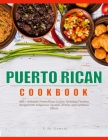 Puerto Rican Cookbook: 600+ Authentic Puerto Rican Cuisine, Including Timeless Recipes with Indigenous, Spanish, African, and Caribbean Effec Cover Image