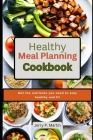 Healthy Meal Planning Cookbook: Get the nutrients you need to stay healthy and fit. By Jerry P. Martin Cover Image