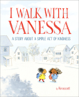 I Walk with Vanessa: A Picture Book Story About a Simple Act of Kindness Cover Image
