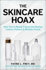 The Skincare Hoax: How You're Being Tricked into Buying Lotions, Potions & Wrinkle Cream By Fayne L. Frey, MD, Patricia Salber, MD (Foreword by) Cover Image
