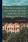 The Influence Of Sea-power On The History Of The Roman Republic By Frederick William Clark Cover Image