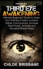 Third Eye Awakening: 4 in 1 Bundle: Ultimate Beginner's Guide to Open Your Third Eye Chakra, Achieve Higher Consciousness, Increase Mind Po By Chloe Brisbane Cover Image