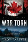 War Torn: Adventures in the Brave New Canada By Troy Parfitt Cover Image