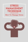 Stress Management Technique: How To Manage Stress: Practical Guide To Dealing With Stress By Corey Kopka Cover Image
