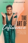 The Art of Influence: Inviting Success into Every Area of Your Life By Cheryl Polote-Williamson Cover Image