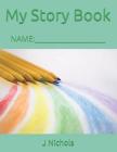 My Story Book: Name: ____________________ By J. Nichols Cover Image