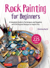 Rock Painting for Beginners: A Complete Guide to Techniques and Supplies with 50 Original Designs to Inspire You Cover Image