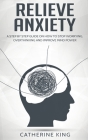 Relieve Anxiety: A Step by Step Guide on How to Stop Worrying, Overthinking and Improve Mind Power Cover Image