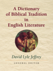 A Dictionary of Biblical Tradition in English Literature By David Lyle Jeffrey Cover Image