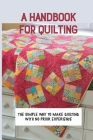 A Handbook For Quilting: The Simple Way To Make Quilting With No Prior Experience: Lessen Insomnia Cover Image