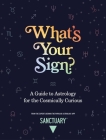 What's Your Sign?: A Guide to Astrology for the Cosmically Curious By Sanctuary Astrology Cover Image