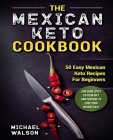 The Mexican Keto Cookbook: 50 Easy Mexican Keto Recipes For Beginners. Add Some Spicy To Your Diet And Prepare To Lose Your Weight Fast By Michael Walson Cover Image