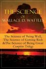 The Science of Wallace D. Wattles: The Science of Being Well, The Science of Getting Rich & The Science of Being Great - Complete Trilogy: From one of By Wallace D. Wattles Cover Image
