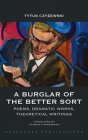 A Burglar of the Better Sort: Poems, Dramatic Works, Theoretical Writings Cover Image