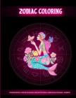 Zodiac Coloring: Coloring Book For Adults With Amazing Astrology Design and Horoscope Signs for Colorist Artist to Create Art Masterpie By Zodiac Coloring Art Cover Image