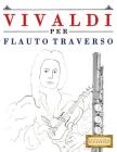 Vivaldi Per Flauto Traverso: 10 Pezzi Facili Per Flauto Traverso Libro Per Principianti By Easy Classical Masterworks Cover Image