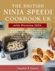 The British Ninja Speedi Cookbook UK with Pictures 2024: Simplified Step-by-step Method to Prepare Tasty Recipes in One Pot from Beginner level to Pro Cover Image