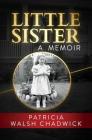 Little Sister: A Memoir By Patricia Walsh Chadwick Cover Image