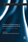 Science and Technology in International Economic Law: Balancing Competing Interests (Routledge Research in International Economic Law) By Bryan Mercurio (Editor), Kuei-Jung Ni (Editor) Cover Image