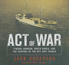 Act of War: Lyndon Johnson, North Korea, and the Capture of the Spy Ship Pueblo By Jack Cheevers, Jeffrey Kafer (Read by) Cover Image