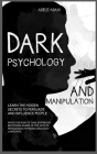 Dark Psychology and Manipulation: Learn the hidden secrets to persuade and influence people. Avoid the risk of gaslighting by becoming aware of the ar Cover Image