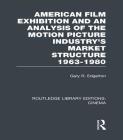 American Film Exhibition and an Analysis of the Motion Picture Industry's Market Structure 1963-1980 (Routledge Library Editions: Cinema) By Gary Edgerton Cover Image